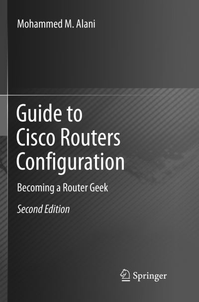 Cover for Mohammed M. Alani · Guide to Cisco Routers Configuration: Becoming a Router Geek (Paperback Book) [Softcover reprint of the original 2nd ed. 2017 edition] (2018)