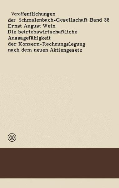 Cover for Ernst August Wein · Die Betriebswirtschaftliche Aussagefahigkeit Der Konzern-Rechnungslegung Nach Dem Neuen Aktiengesetz - Veroeffentlichungen Der Schmalenbach-Gesellschaft (Paperback Book) [1968 edition] (1968)