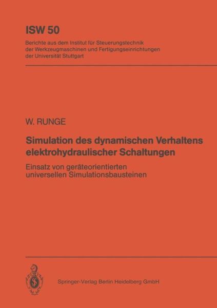 Cover for Wolfgang Runge · Simulation Des Dynamischen Verhaltens Elektrohydraulischer Schaltungen: Einsatz Von Gerateorientierten, Universellen Simulationsbausteinen - Isw Forschung Und Praxis (Paperback Book) [German edition] (1984)