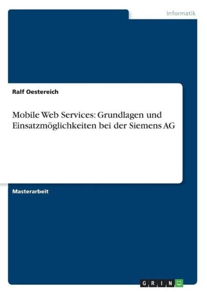 Cover for Ralf Oestereich · Mobile Web Services: Grundlagen und Einsatzmoeglichkeiten bei der Siemens AG (Paperback Book) [German edition] (2007)