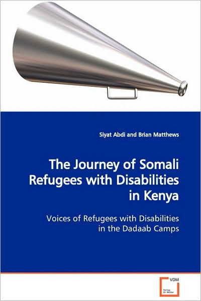 The Journey of Somali Refugees with Disabilities in Kenya: Voices of Refugees with Disabilities in the Dadaab Camps - Siyat Abdi - Książki - VDM Verlag Dr. Müller - 9783639129397 - 4 marca 2009
