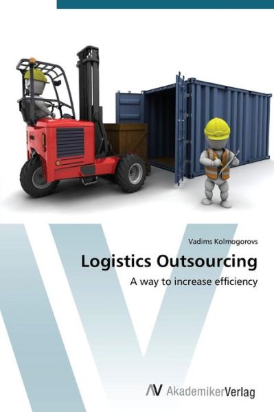 Cover for Vadims Kolmogorovs · Logistics Outsourcing: a Way to Increase Efficiency (Paperback Book) (2012)