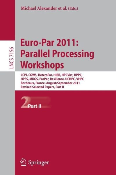 Cover for Michael Alexander · Euro-Par 2011: Parallel Processing Workshops: CCPI, CGWS, HeteroPar, HiBB, HPCVirt, HPPC, HPSS, MDGS, ProPer, Resilience, UCHPC, VHPC, Bordeaux, France, August 29 -- September 2, 2011, Revised Selected Papers, Part II - Lecture Notes in Computer Science (Paperback Book) (2012)