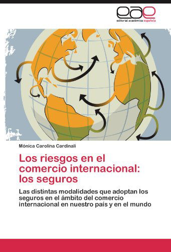 Cover for Mónica Carolina Cardinali · Los Riesgos en El Comercio Internacional: Los Seguros: Las Distintas Modalidades Que Adoptan Los Seguros en El Ámbito Del Comercio Internacional en Nuestro País Y en El Mundo (Paperback Book) [Spanish edition] (2012)