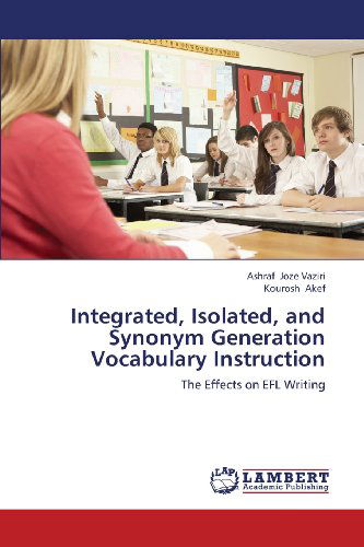 Cover for Kourosh Akef · Integrated, Isolated, and Synonym Generation Vocabulary Instruction: the Effects on Efl Writing (Paperback Book) (2013)