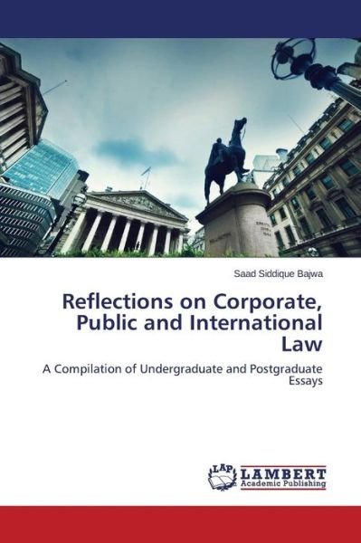 Cover for Saad Siddique Bajwa · Reflections on Corporate, Public and International Law: a Compilation of Undergraduate and Postgraduate Essays (Paperback Book) (2014)