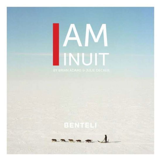 Cover for Brian Adams · I am Inuit: Portraits of Places and People of the Arctic (Hardcover Book) (2017)