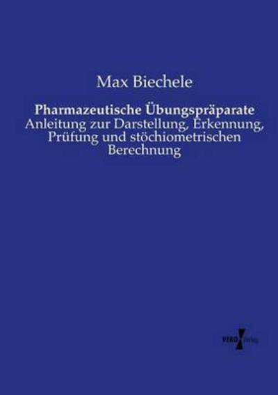 Cover for Max Biechele · Pharmazeutische UEbungspraparate: Anleitung zur Darstellung, Erkennung, Prufung und stoechiometrischen Berechnung (Paperback Book) (2019)