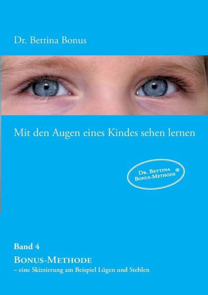 Cover for Bettina Bonus · Mit den Augen eines Kindes sehen lernen - Band 4: Bonus-Methode - eine Skizzierung am Beispiel Lugen und Stehlen (Pocketbok) (2016)