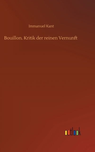 Cover for Immanuel Kant · Bouillon. Kritik der reinen Vernunft (Gebundenes Buch) (2020)