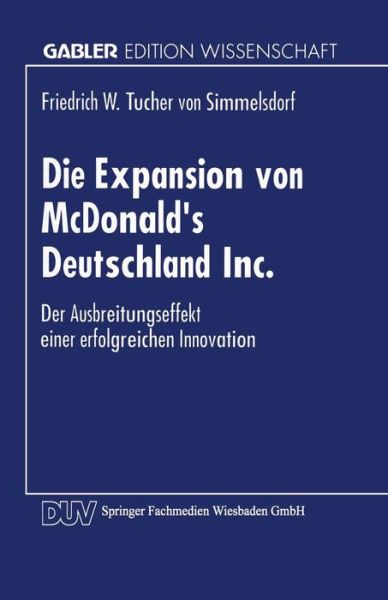 Cover for Friedrich W Tucher Von Simmelsdorf · Die Expansion Von McDonald's Deutschland Inc.: Der Ausbreitungsprozess Einer Erfolgreichen Innovation - Gabler Edition Wissenschaft (Paperback Book) [1994 edition] (1994)