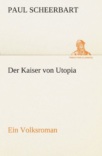 Cover for Paul Scheerbart · Der Kaiser Von Utopia: Ein Volksroman (Tredition Classics) (German Edition) (Paperback Book) [German edition] (2012)