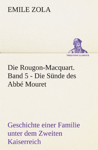 Cover for Emile Zola · Die Rougon-macquart. Band 5 - Die Sünde Des Abbé Mouret: Geschichte Einer Familie Unter Dem Zweiten Kaiserreich (Tredition Classics) (German Edition) (Paperback Book) [German edition] (2012)