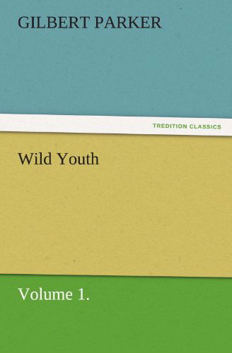 Cover for Gilbert Parker · Wild Youth, Volume 1. (Tredition Classics) (Paperback Book) (2011)