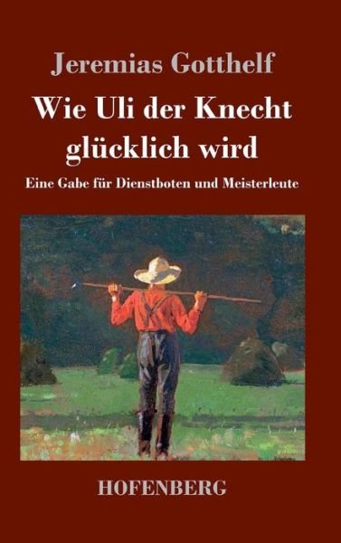 Cover for Jeremias Gotthelf · Wie Uli Der Knecht Glucklich Wird (Hardcover Book) (2017)