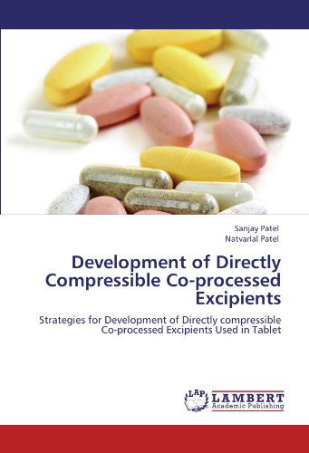Development of Directly Compressible Co-processed Excipients: Strategies for Development of Directly Compressible Co-processed Excipients Used in Tablet - Natvarlal Patel - Books - LAP LAMBERT Academic Publishing - 9783844398397 - August 29, 2011
