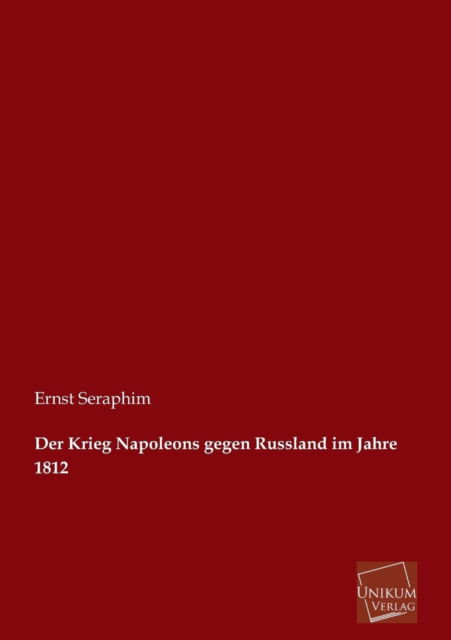 Der Krieg Napoleons Gegen Russland Im Jahre 1812 - Ernst Seraphim - Książki - UNIKUM - 9783845726397 - 30 kwietnia 2013