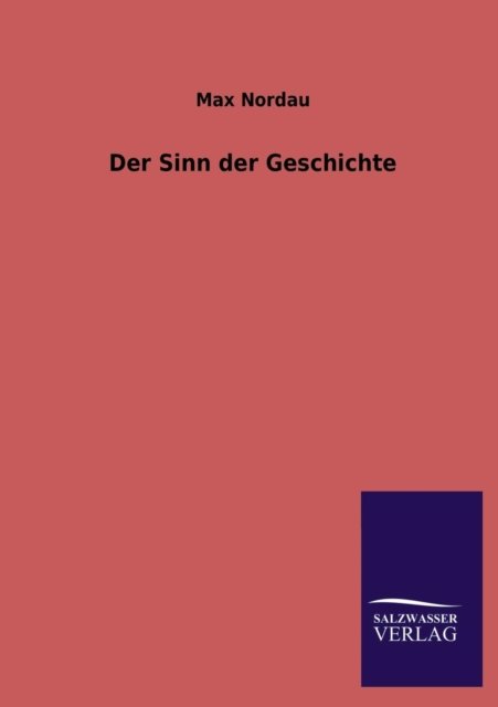 Der Sinn Der Geschichte - Max Nordau - Böcker - Salzwasser-Verlag GmbH - 9783846039397 - 26 juni 2013