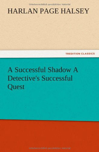 A Successful Shadow a Detective's Successful Quest - Harlan Page Halsey - Books - TREDITION CLASSICS - 9783847214397 - December 12, 2012
