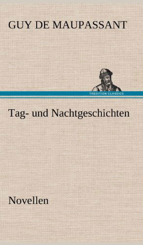 Tag- Und Nachtgeschichten - Guy De Maupassant - Books - TREDITION CLASSICS - 9783847256397 - May 14, 2012