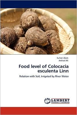 Food Level of Colocacia Esculenta Linn: Relation with Soil, Irrigated by River Water - Arshad Ali - Livres - LAP LAMBERT Academic Publishing - 9783848415397 - 23 février 2012