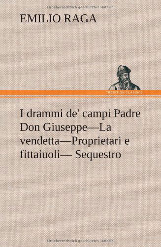 Cover for Emilio Raga · I Drammi De' Campi Padre Don Giuseppe-la Vendetta-proprietari E Fittaiuoli- Sequestro. (Hardcover bog) [German edition] (2012)