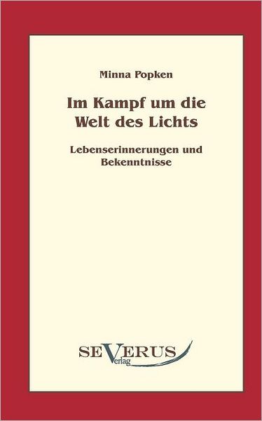 Im Kampf Um Die Welt Des Lichts: Lebenserinnerungen Und Bekenntnisse Einer Ärztin - Minna Popken - Books - SEVERUS Verlag - 9783942382397 - July 15, 2010