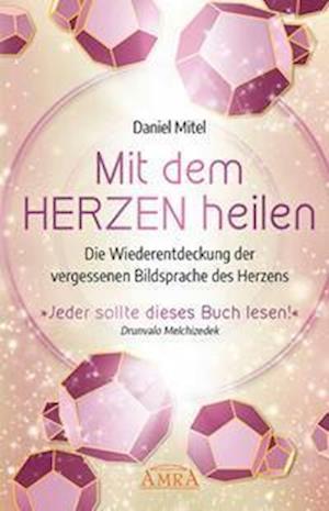 Cover for Daniel Mitel · MIT DEM HERZEN HEILEN: Die Wiederentdeckung der vergessenen Bildsprache des Herzens (Book) (2024)