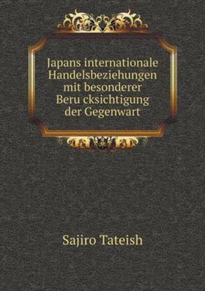 Cover for Sajiro Tateish · Japans Internationale Handelsbeziehungen Mit Besonderer Beru Cksichtigung Der Gegenwart (Paperback Book) (2015)