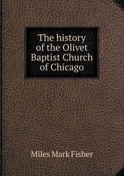 Cover for Miles Mark Fisher · The History of the Olivet Baptist Church of Chicago (Paperback Book) (2015)