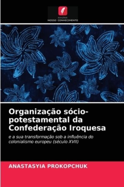 Cover for Anastasyia Prokopchuk · Organizacao socio-potestamental da Confederacao Iroquesa (Paperback Book) (2021)