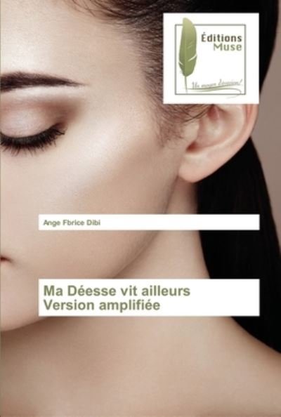 Cover for Ange Fbrice Dibi · Ma Deesse vit ailleurs Version amplifiee (Pocketbok) (2021)