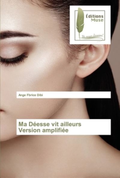 Cover for Ange Fbrice Dibi · Ma Deesse vit ailleurs Version amplifiee (Paperback Book) (2021)