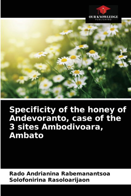 Cover for Rado Andrianina Rabemanantsoa · Specificity of the honey of Andevoranto, case of the 3 sites Ambodivoara, Ambato (Paperback Book) (2021)