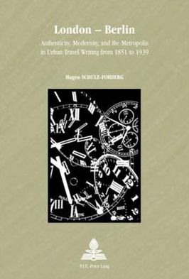 Cover for Hagen Schulz-Forberg · London - Berlin: Authenticity, Modernity, and the Metropolis in Urban Travel Writing from 1851 to 1939 - Europe Plurielle / Multiple Europes (Paperback Book) (2006)