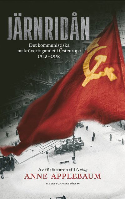 Järnridån : det kommunistiska maktövertagandet i Östeuropa 1945 - 1956 - Anne Applebaum - Books - Albert Bonniers Förlag - 9789100140397 - October 22, 2013