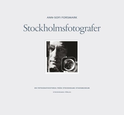 Cover for Ann-Sofi Forsmark · Stockholm stads monografiserie: Stockholmsfotografer : en fotografihistoria från Stockholms stadsmuseum (Bound Book) (2012)