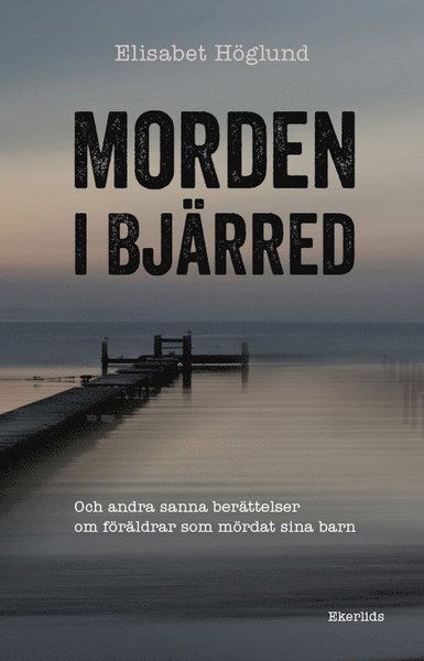 Cover for Elisabet Höglund · Morden i Bjärred : och andra berättelser om föräldrar som mördat sina barn (Bound Book) (2019)