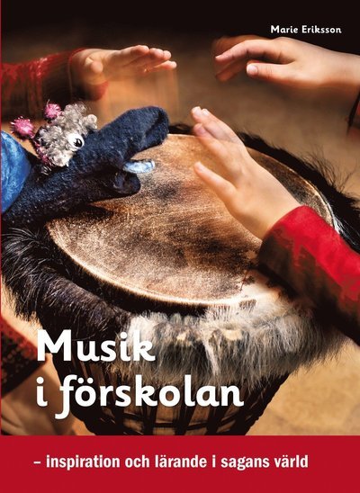 Cover for Eriksson Marie · Musik i förskolan : inspiration och lärande i sagans värld (Sewn Spine Book) (2013)