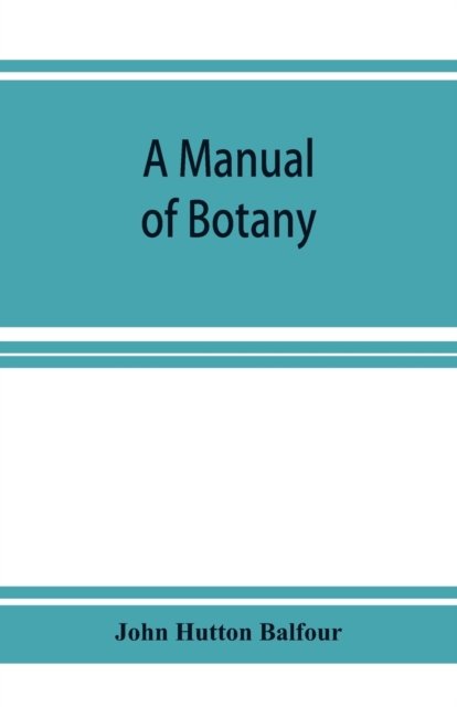 A Manual of botany - John Hutton Balfour - Bøger - Alpha Edition - 9789353926397 - 1. december 2019