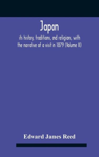 Cover for Edward James Reed · Japan; Its History, Traditions, And Religions, With The Narrative Of A Visit In 1879 (Volume Ii) (Hardcover Book) (2020)