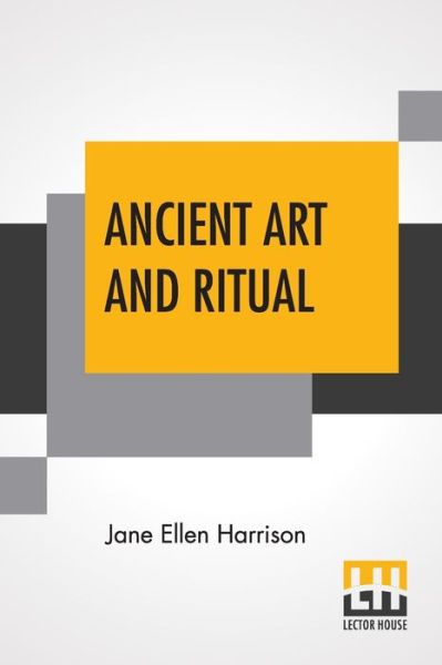 Ancient Art And Ritual - Jane Ellen Harrison - Kirjat - Lector House - 9789354200397 - keskiviikko 30. syyskuuta 2020