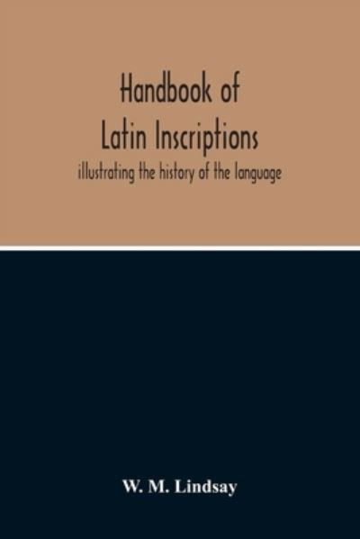 Cover for W M Lindsay · Handbook Of Latin Inscriptions: Illustrating The History Of The Language (Paperback Book) (2020)