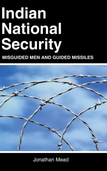 Cover for Jonathan Mead · Indian National Security: Misguided men and Guided Missiles (Gebundenes Buch) (2010)