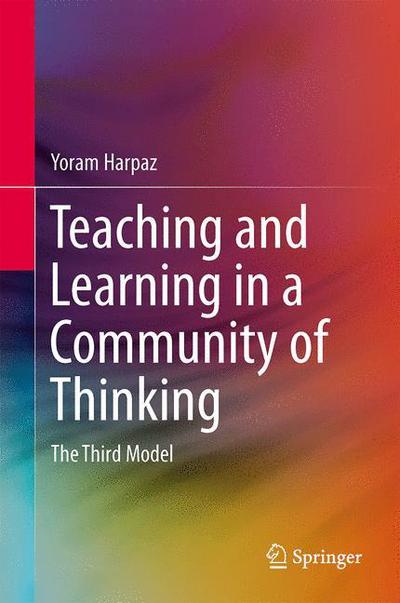 Cover for Yoram Harpaz · Teaching and Learning in a Community of Thinking: The Third Model (Hardcover Book) [2014 edition] (2013)