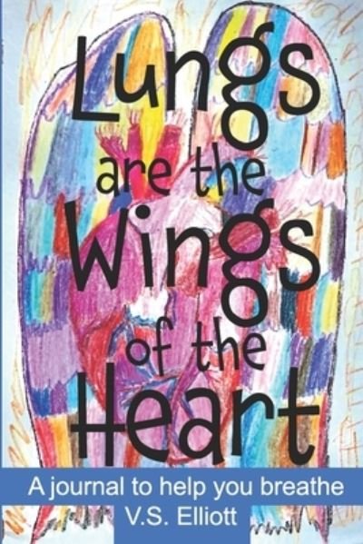 Cover for V S Elliott · Lungs are the Wings of the Heart: A journal to help you breathe (Pocketbok) (2022)