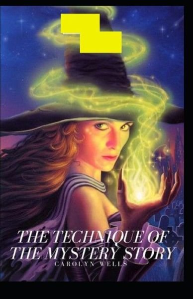 The Technique of the Mystery Story - Carolyn Wells - Books - Independently Published - 9798462651397 - August 23, 2021