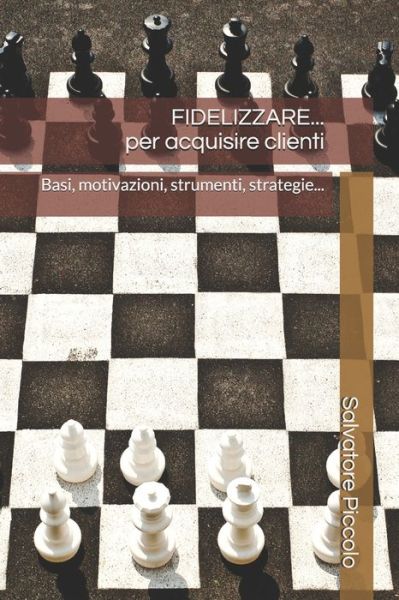 Cover for Salvatore Piccolo · FIDELIZZARE... per Acquisire Clienti!: Basi, motivazioni, strumenti, strategie... (Paperback Book) (2021)