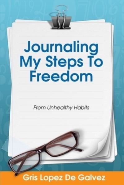 Cover for Gris Lopez de Galvez · Journaling My Steps To Freedom: From Unhealthy Habits (Pocketbok) (2021)