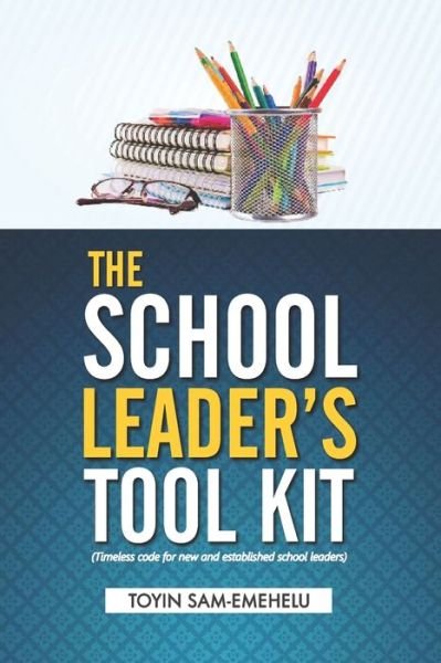 Cover for Toyin Sam-Emehelu · The School Leader's Tool Kit: Timeless Code For New &amp; Established School Leaders (Paperback Book) (2021)